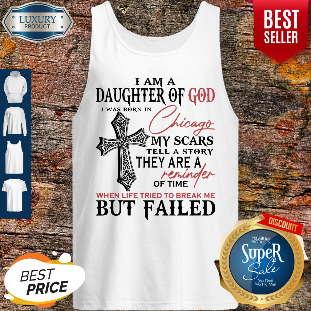 I Am A Daughter Of God I Was Born In Chicago My Scars Tell A Story They Are A Reminder Of Time When Life Tried To Break Me But Failed Tank Top