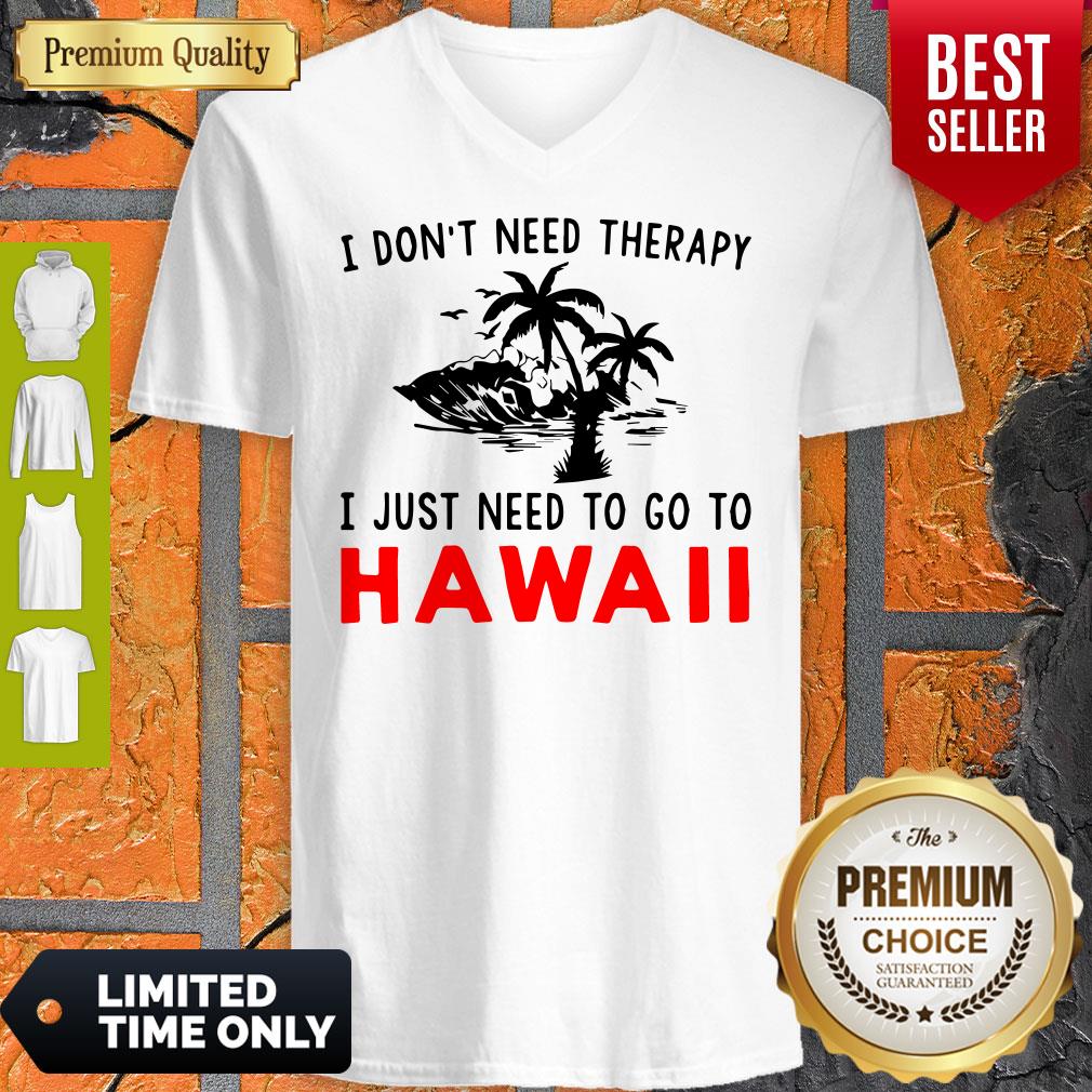 Official I Don’t Need Therapy I Just Need To Go To Hawaii V-neck