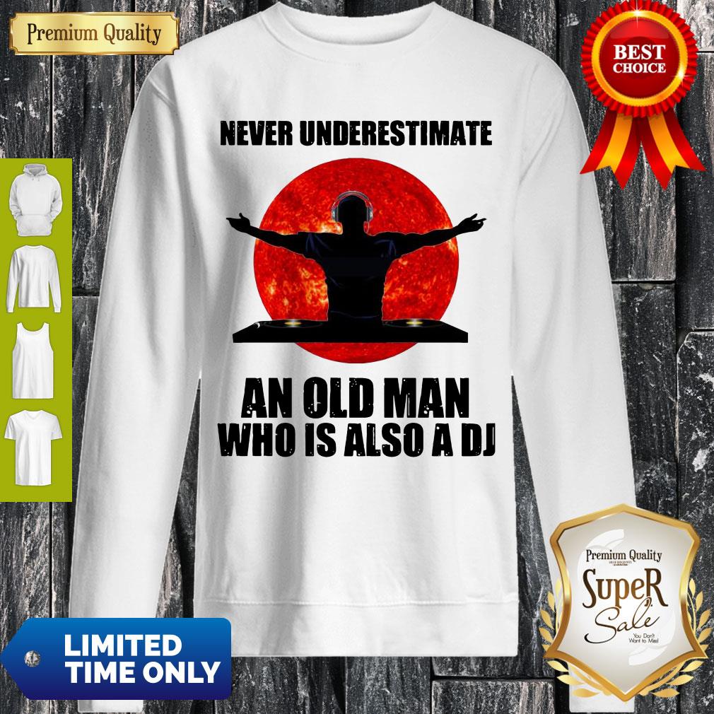 Top Never Underestimate An Old Man Who Is Also A Dj Sweatshirt