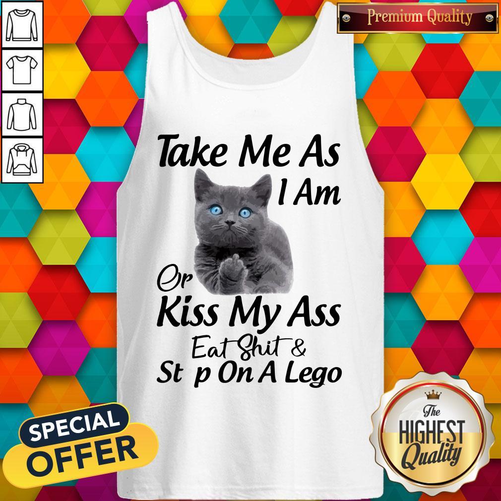 Funny Cat Take Me As I Am Or Kiss My Ass Eat And Step On A Lego Tank Top