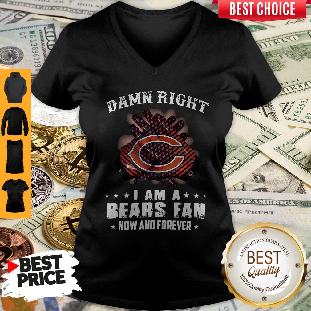 Funny Damn Right I Am A Bears Fan Now And Forever V-neck