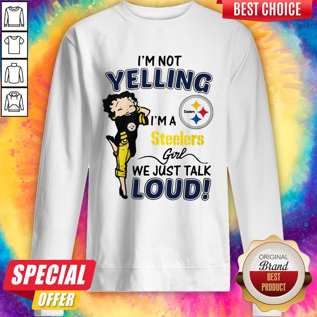 I’m Not Yelling Pittsburgh Steelers Girl We Just Talk Loud Sweatshirt