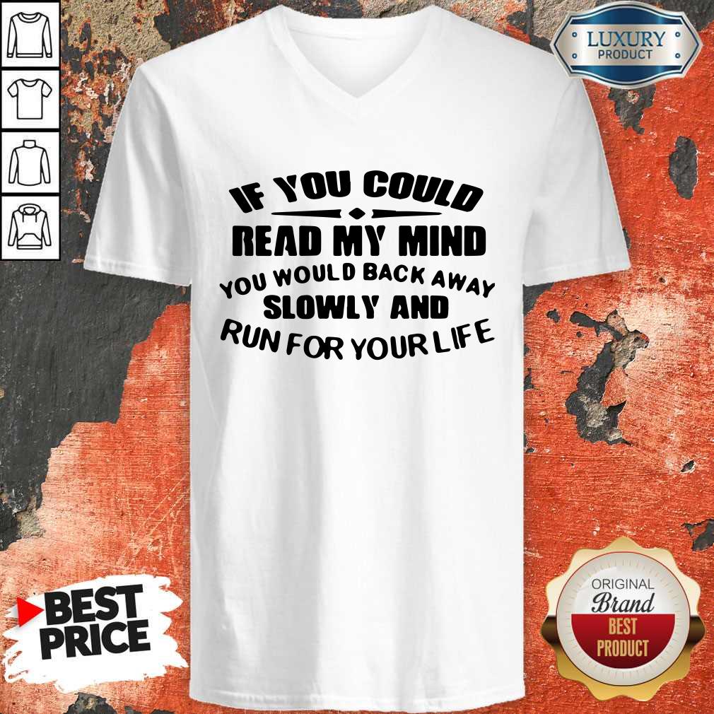 Nice If You Could Read My Mind You Would Back Away Slowly And Run For Your Life V-neck