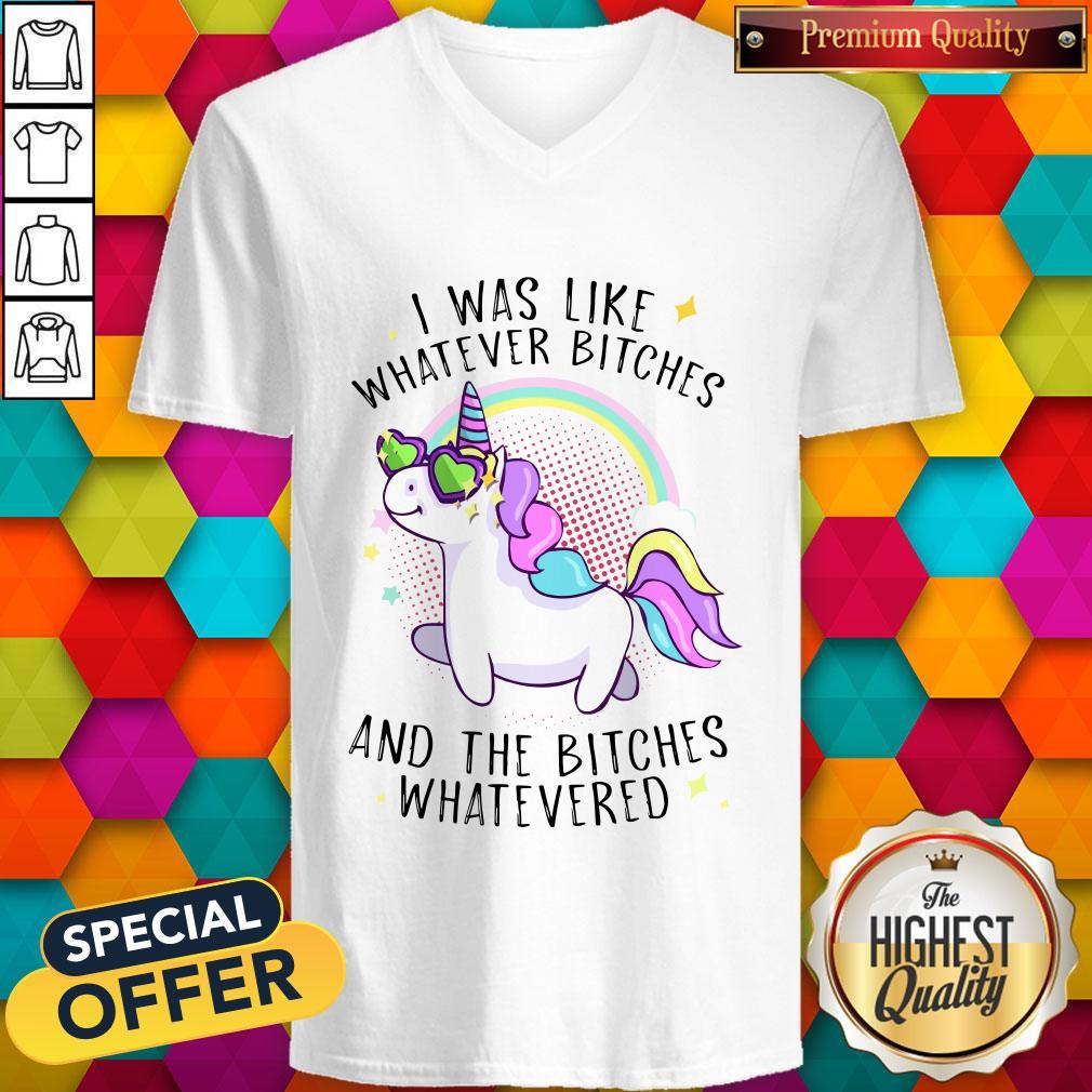 Nice Unicorn I Was Like Whatever Bitches And The Bitches Whatevered V-neck
