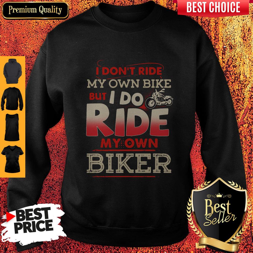 Top I Dont Ride My Own Bike But I Do Ride My Own Biker Vintage Sweatshirt