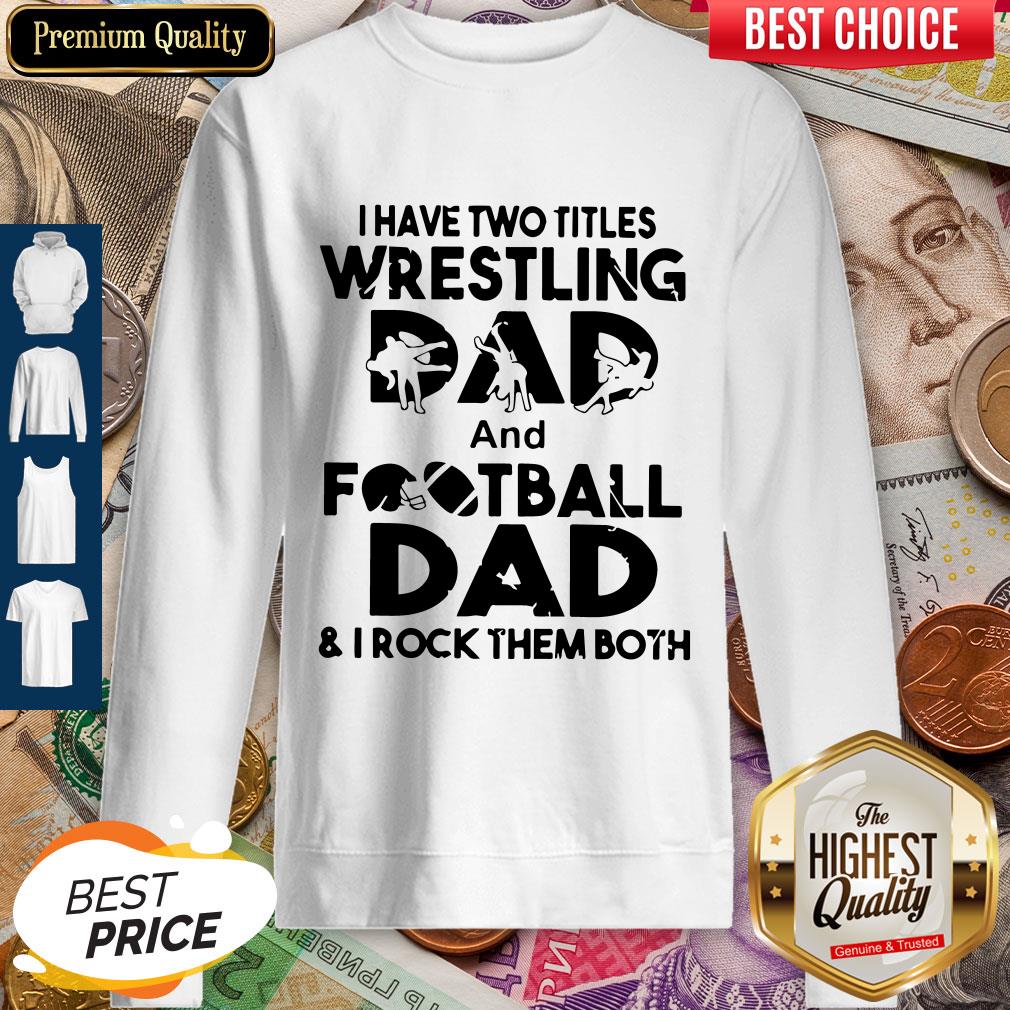 Top I Have Two Titles Wrestling Dad And Football Dad And I Rock Them Both Sweatshirt