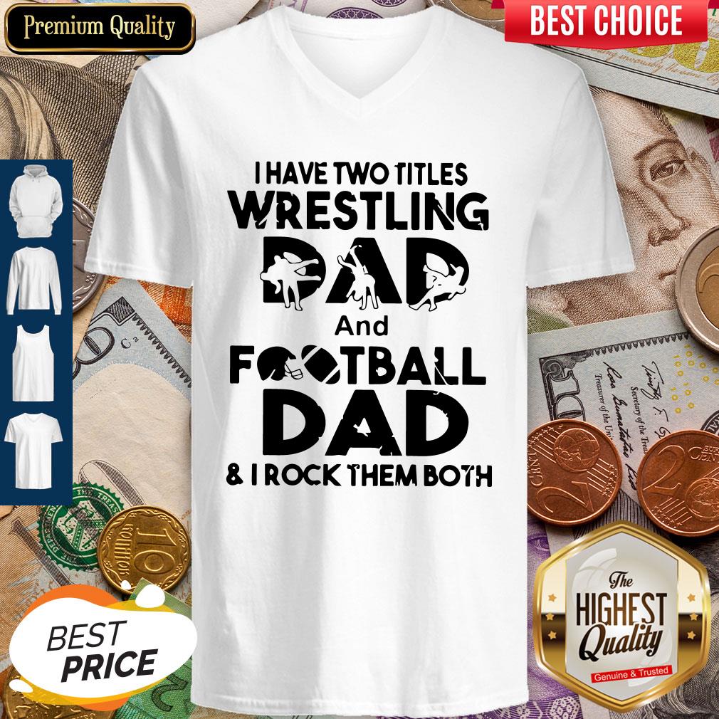 Top I Have Two Titles Wrestling Dad And Football Dad And I Rock Them Both V-neck