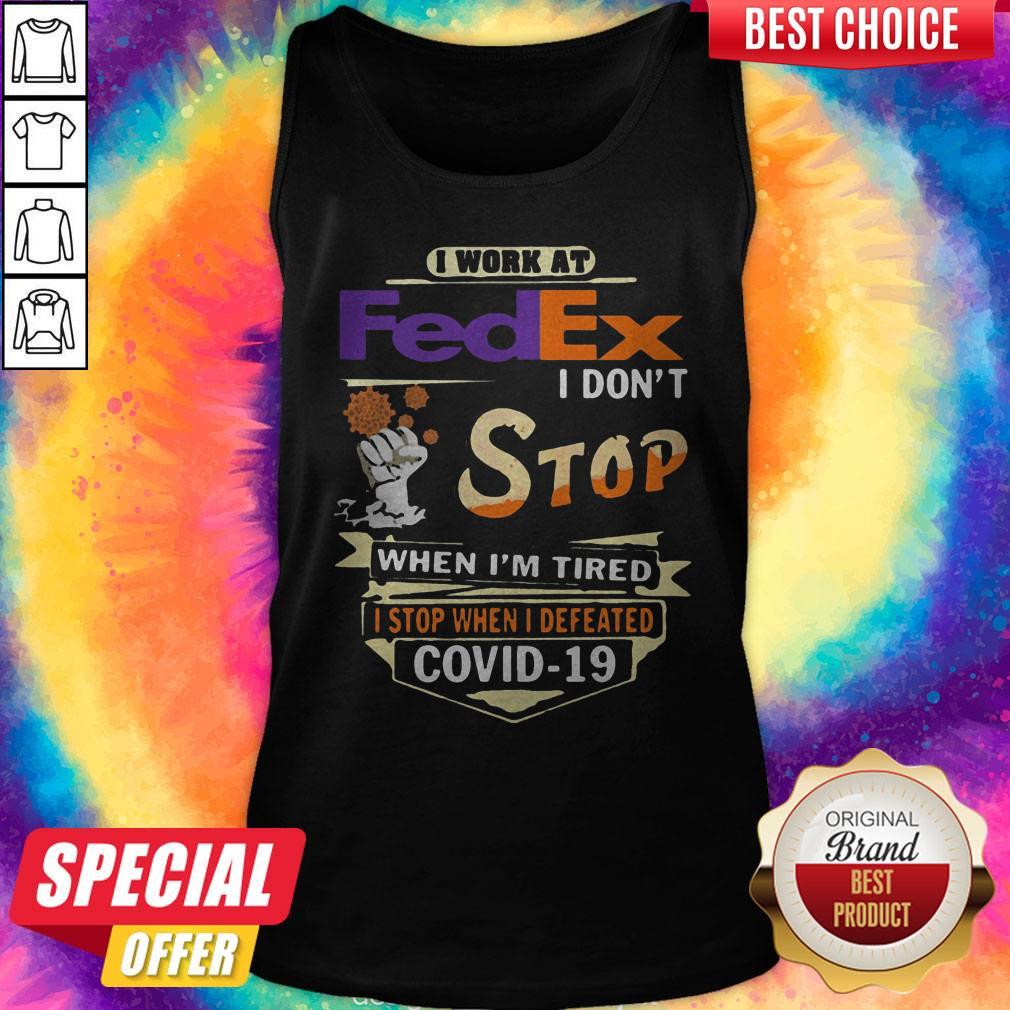 Top I Work At Fedex I Don’t Stop When I’m Tired I Stop When I Defeated Covid-19 Tank Top
