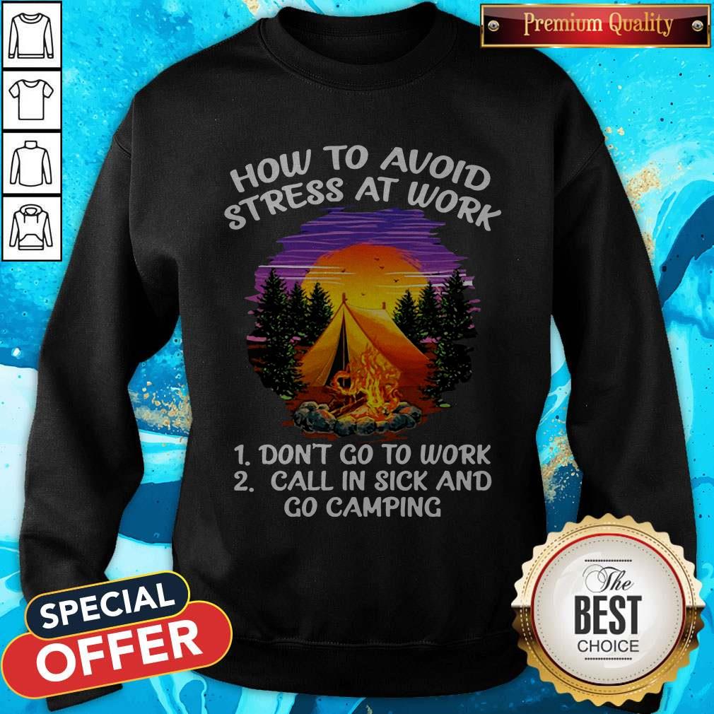 How To Avoid Stress At Work Don’t Go To Work Call In Sick And Go Camping Sweatshirt