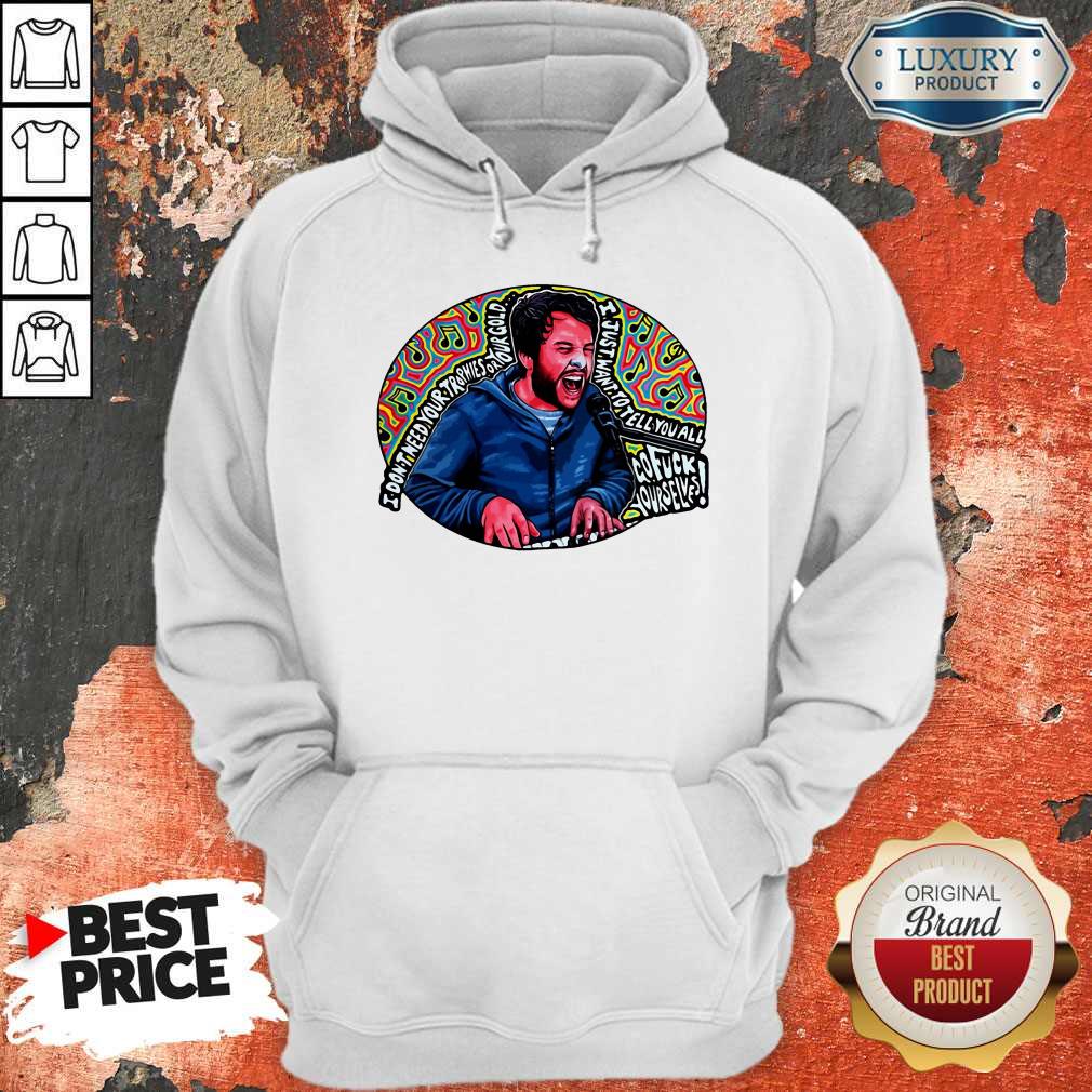 I Don’t Need Your Trophies Or Your Gold I Just Want To Tell You All Hoodie