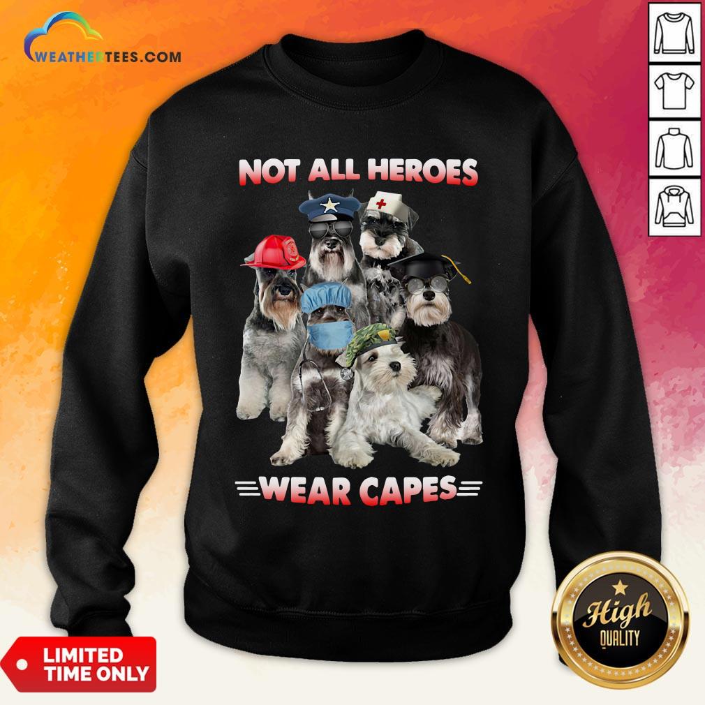 Do Schnauzer Not All Heroes Wear Capes Nurse Firefingter Veteran Sweatshirt - Design By Weathertees.com