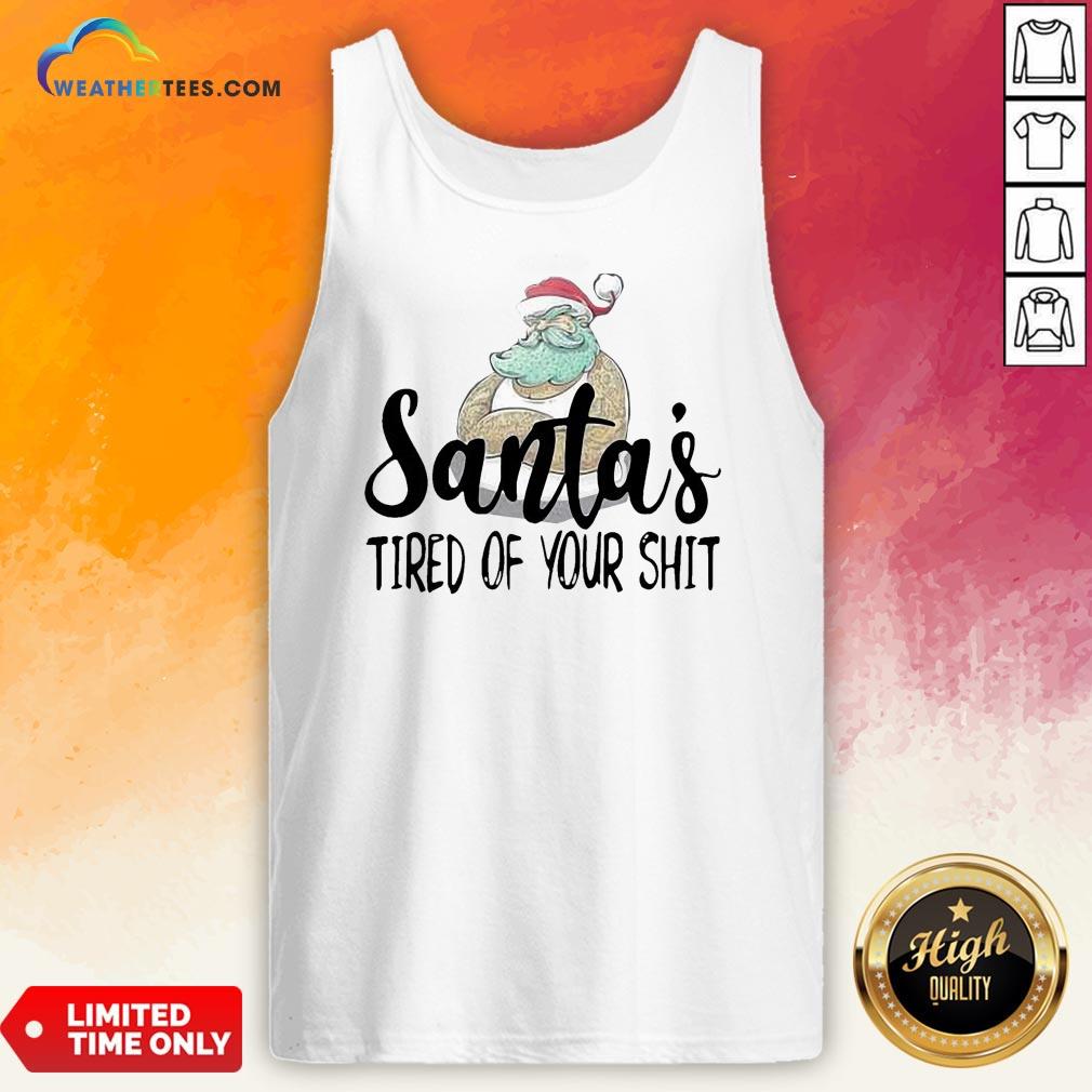 Done Santa’s Tired Of Your Shit Tank Top- Design By Weathertees.com