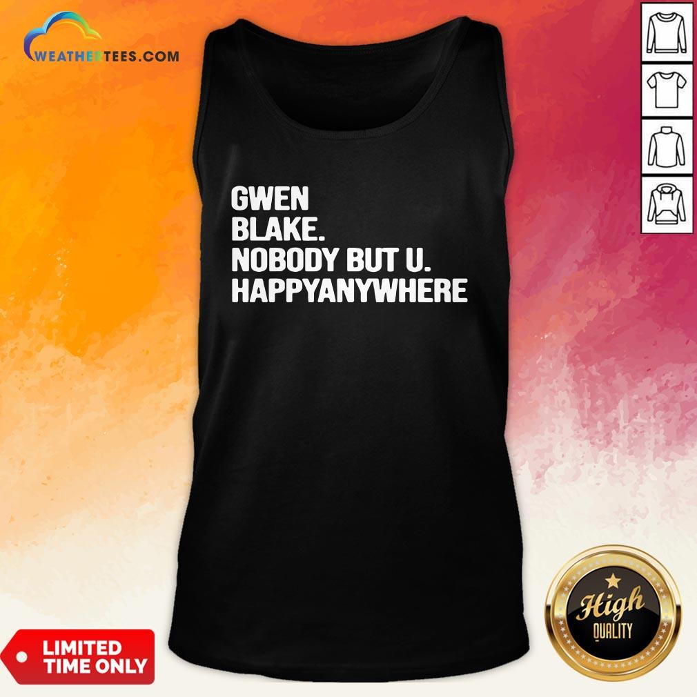 Famous Gwen Blake Nobody But U Happy Anywhere Tank Top - Design By Weathertees.com