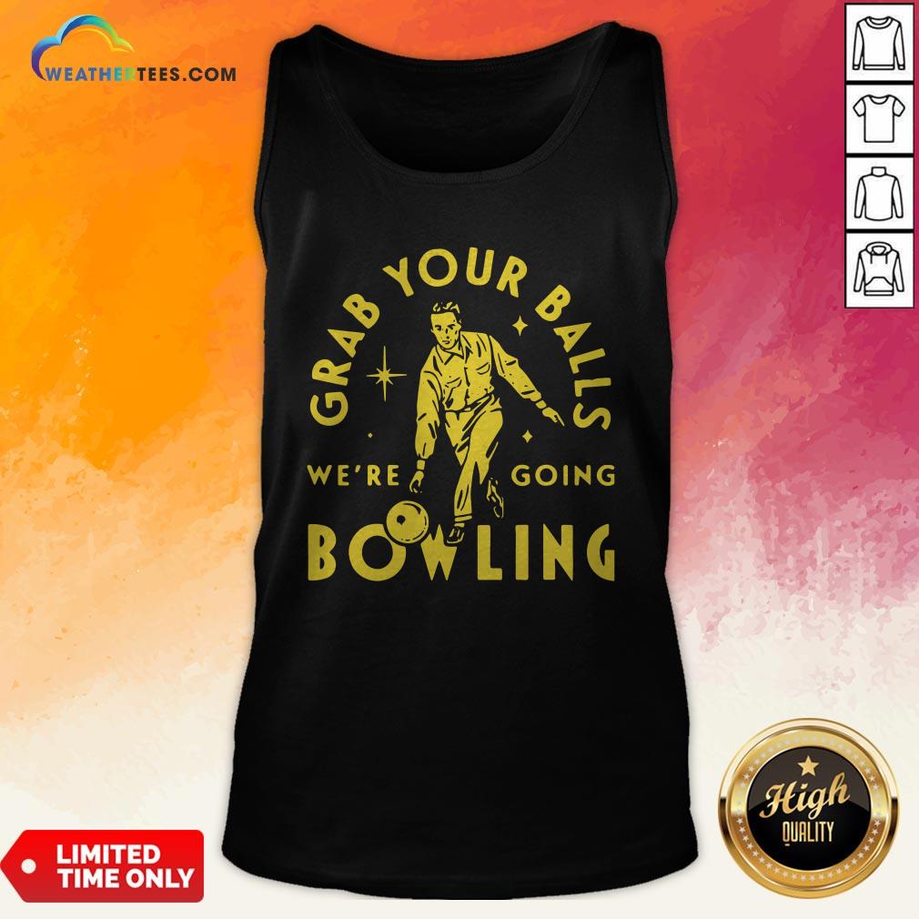 Loss Grab Your Balls We’re Going Bowling Tank Top - Design By Weathertees.com