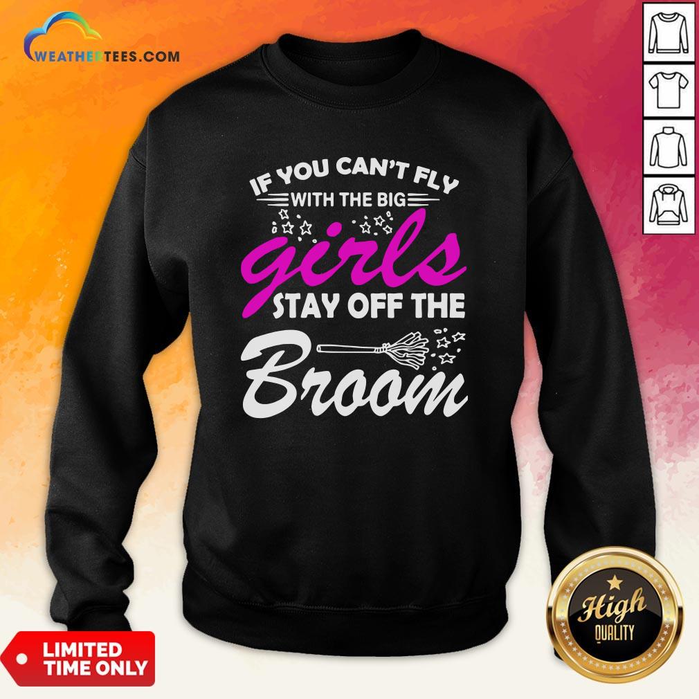  Official If You Can’t Fly With The Big Girls Stay Off The Broom Sweatshirt- Design By Weathertees.com