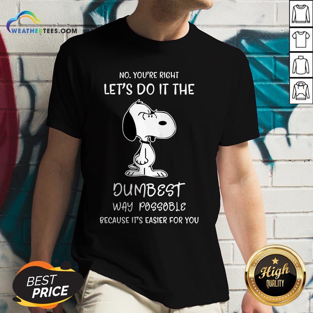 Official Snoopy No You Are Right Lets Do It The Dumbest Way Possible Because Its Easier For You V-neck - Design By Weathertees.com