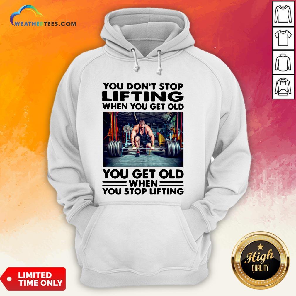 Will You Don’t Stop Lifting When You Get Old You Get Old When You Stop Lifting Hoodie - Design By Weathertees.com