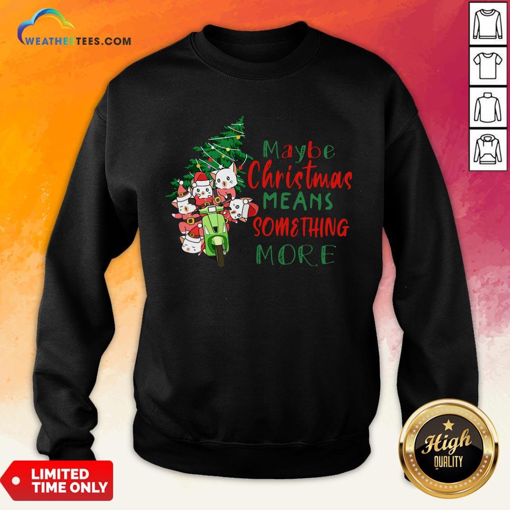 Better Cats Tree Maybe Christmas Means Something More Sweatshirt - Design By Weathertees.com