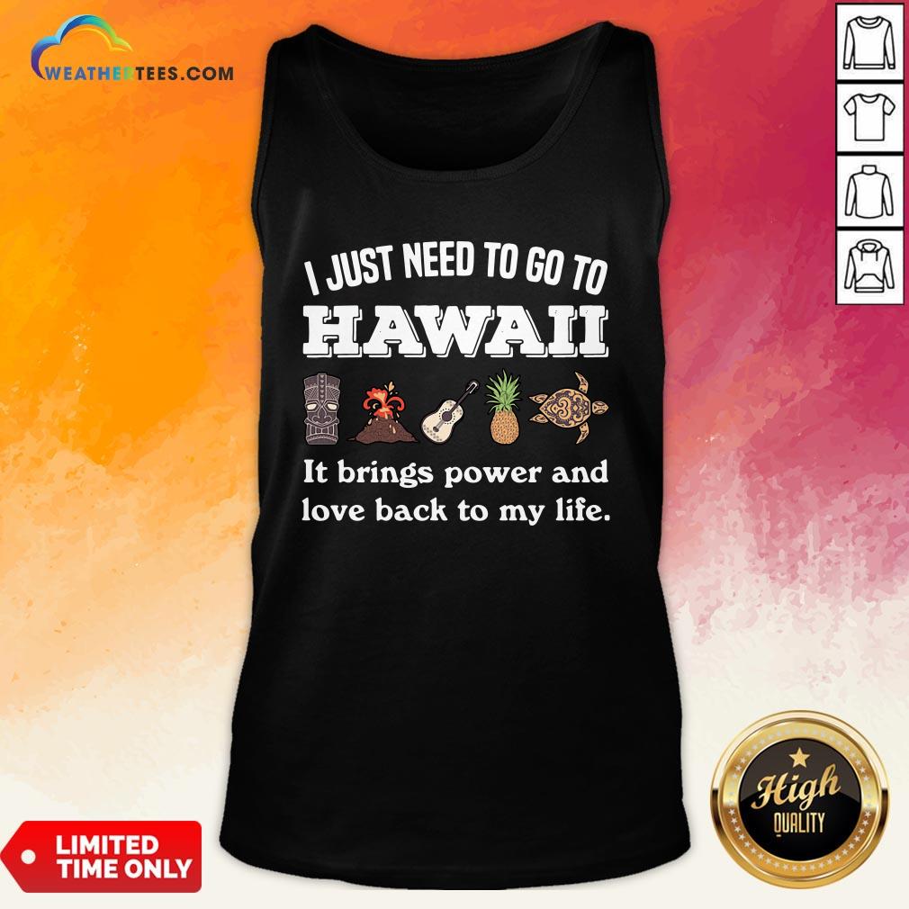 Cool I Just Need To Go To Hawaii It Brings Power And Love Back To My Life Tank Top - Design By Weathertees.com