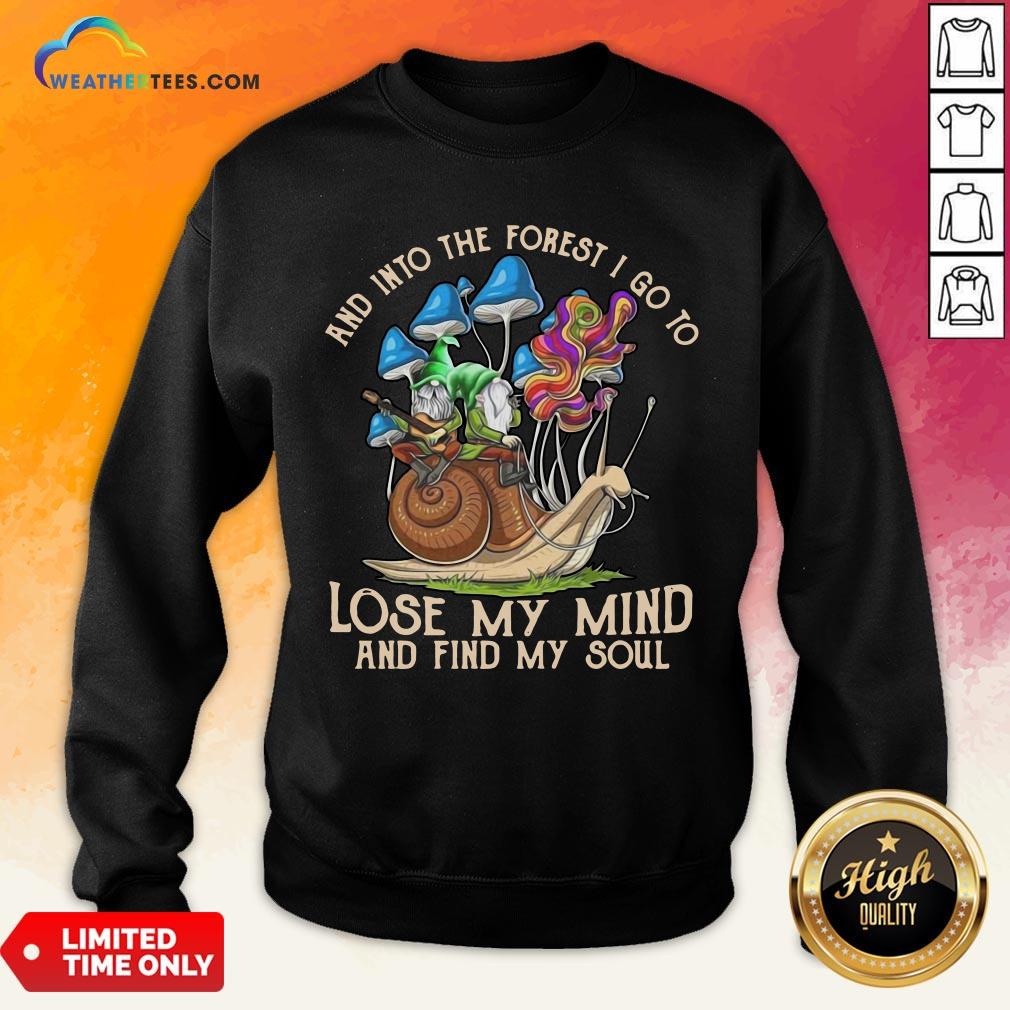 Nice Funny Gnomes And Into The Forest I Go Lose My Mind And Find My Soul Sweatshirt- Design By Weathertees.com