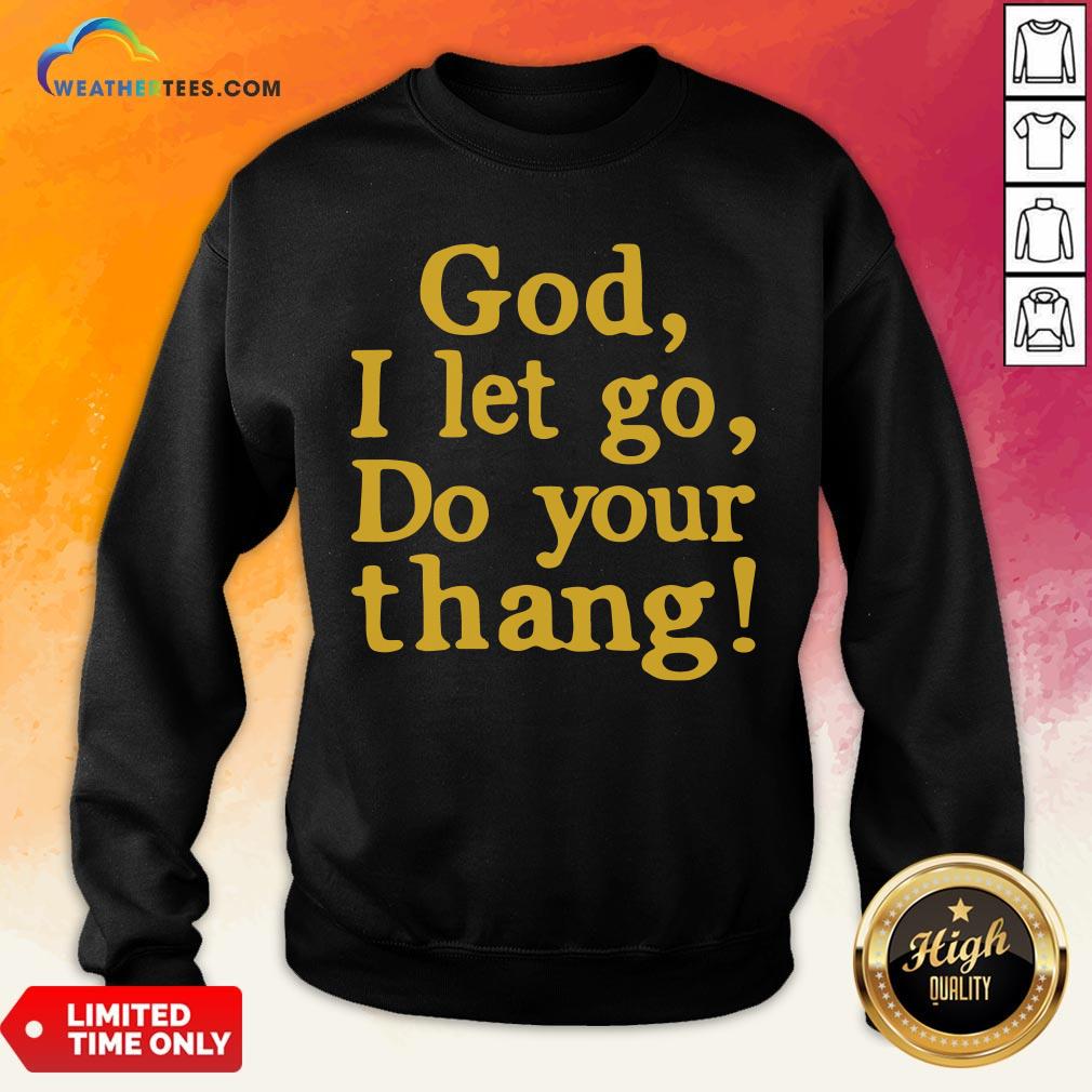 Premium God I Let Go Do Your Thang Sweatshirt - Design By Weathertees.com