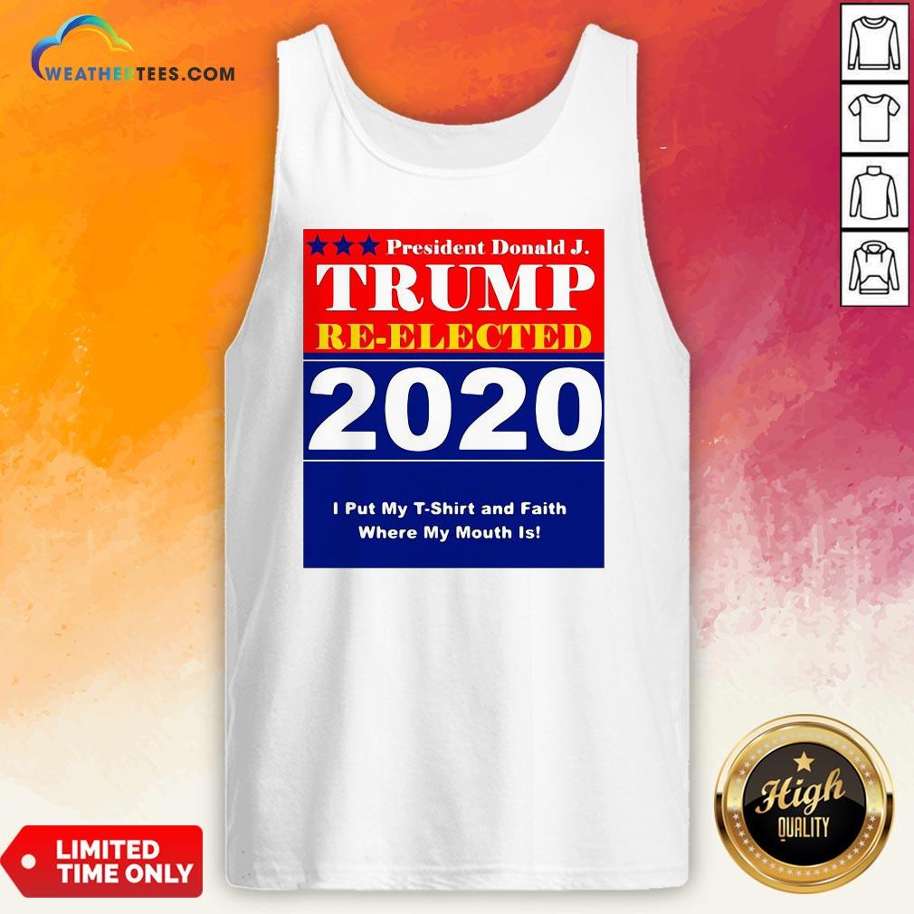 Short President Donald Trump Reelected 2020 I Put My T-shirt And Daith Where My Mouth Is Tank Top - Design By Weathertees.com