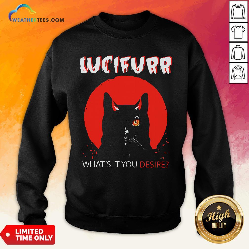 Trust Black Cat Lucifurr What’s It You Desire Sweatshirt - Design By Weathertees.com
