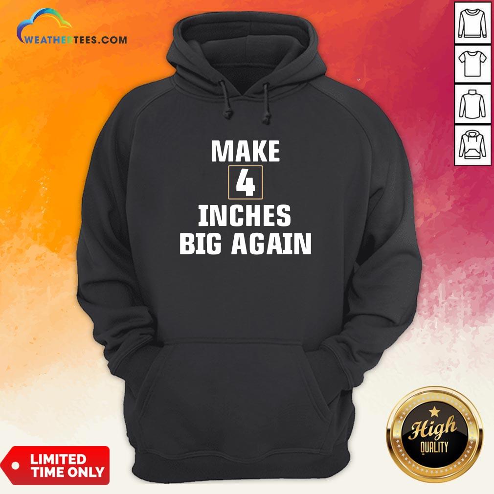 Windy Make 4 Inches Big Again Hoodie - Design By Weathertees.com