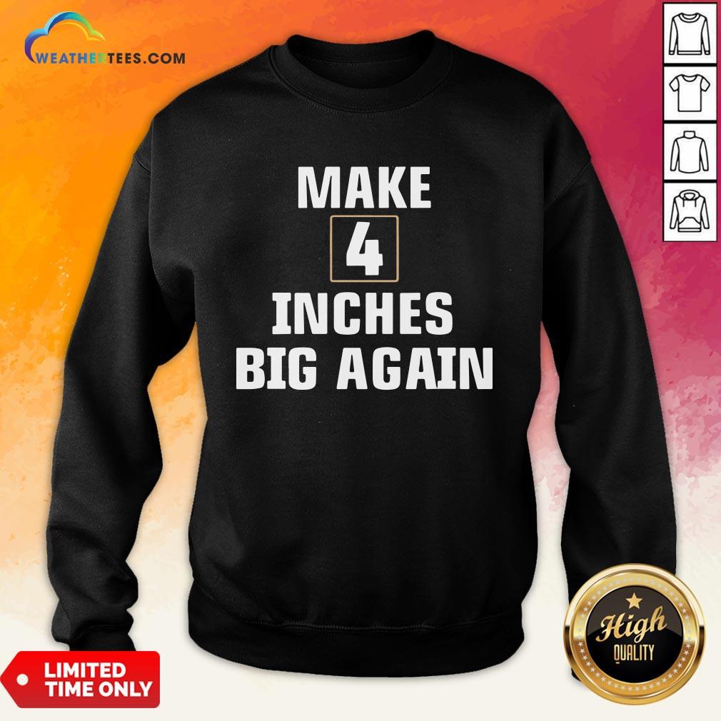 Windy Make 4 Inches Big Again Sweatshirt - Design By Weathertees.com