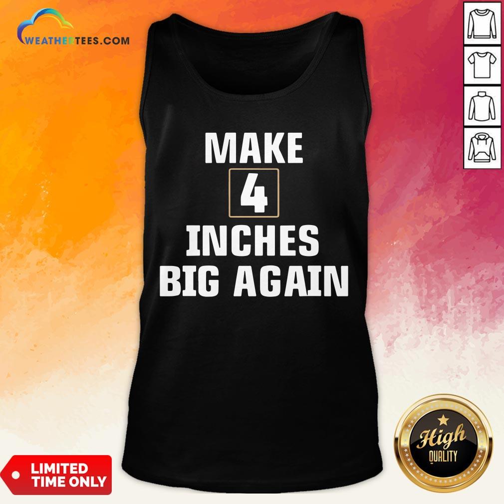 Windy Make 4 Inches Big Again Tank Top - Design By Weathertees.com