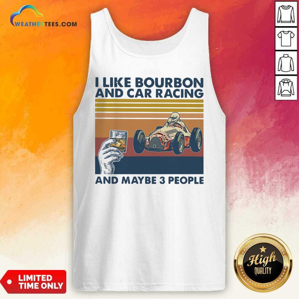 I Like Bourbon And Car Racing And Maybe 3 People Vintage Retro Tank Top - Design By Weathertees.com