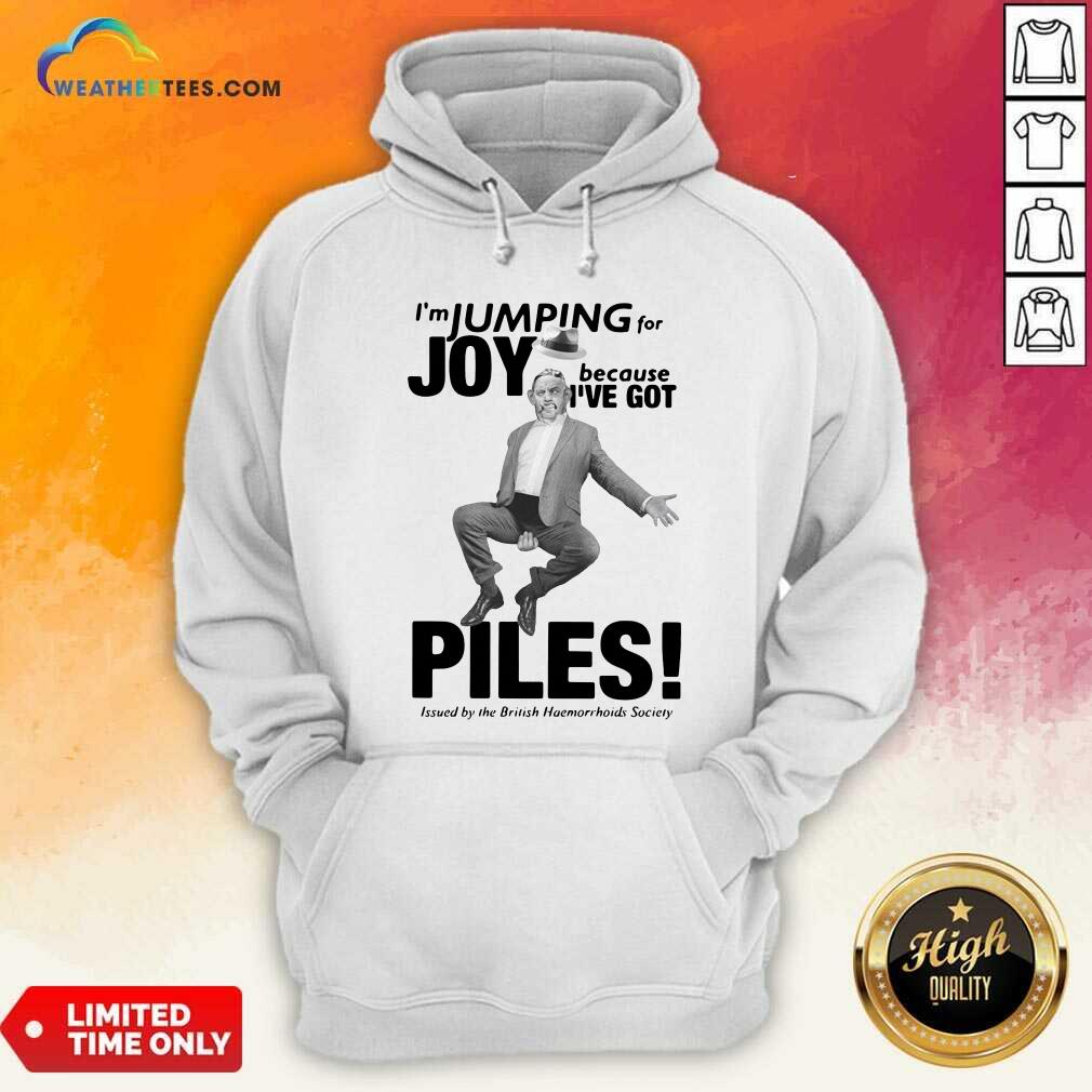 I’m Jumping For Joy Because I’ve Got Piles Hoodie - Design By Weathertees.com