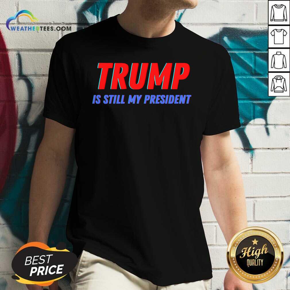 Trump Is Still My President Election V-neck - Design By Weathertees.com