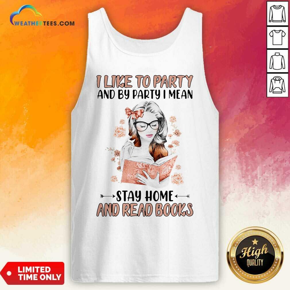 Girl I Like To Party And By Party I Mean Stay Home And Read Books Tank Top - Design By Weathertees.com