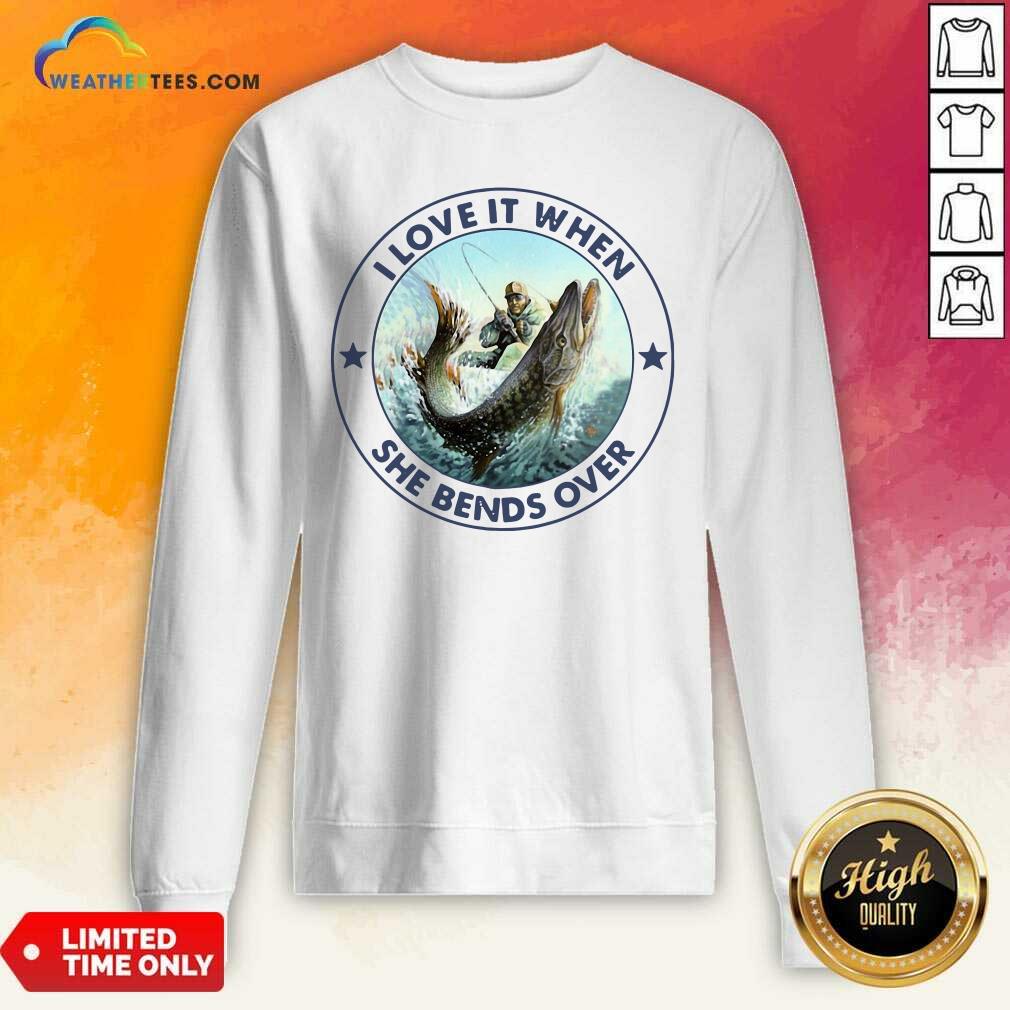 I Love It When She Bends Over Fishing Sweatshirt - Design By Weathertees.com