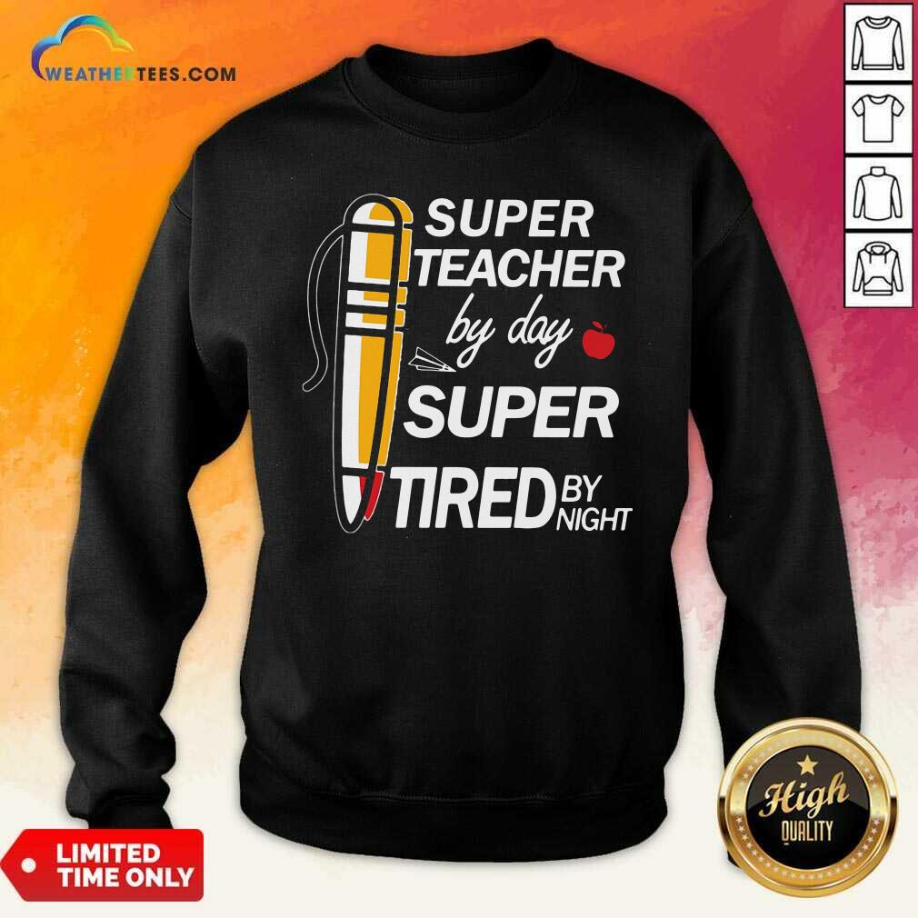 Super Teacher By Day Super Tired By Night Sweatshirt - Design By Weathertees.com