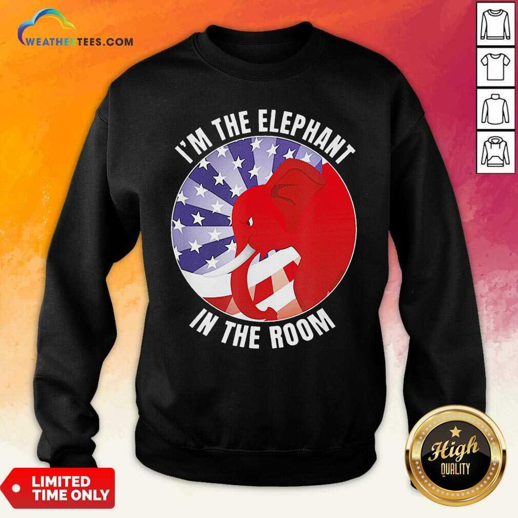 I’m The Elephant In The Room Republican Conservative Sweatshirt - Design By Weathertees.com