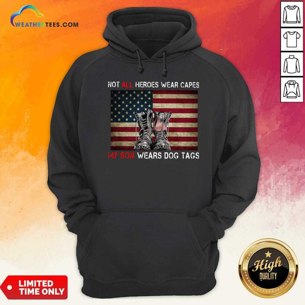 Not All Heroes Wear Capes My Son Wears Dog Tags American Flag Hoodie - Design By Weathertees.com