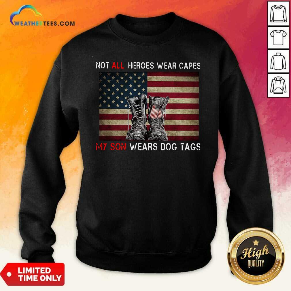 Not All Heroes Wear Capes My Son Wears Dog Tags American Flag Sweatshirt - Design By Weathertees.com