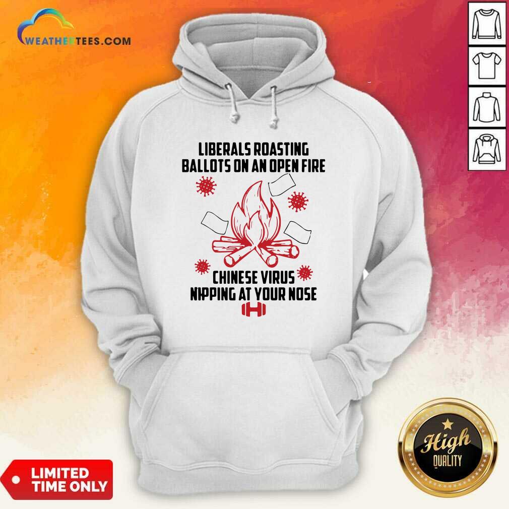 Liberals Roasting Ballots On An Open Fire Chinese Virus Nipping At Your Nose Hoodie - Design By Weathertees.com