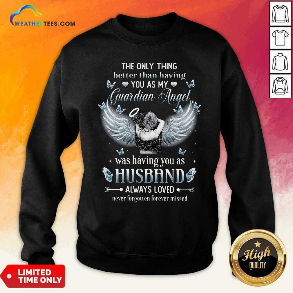 The Only Thing Better Than Having You As My Guardian Angel Husband Sweatshirt - Design By Weathertees.com