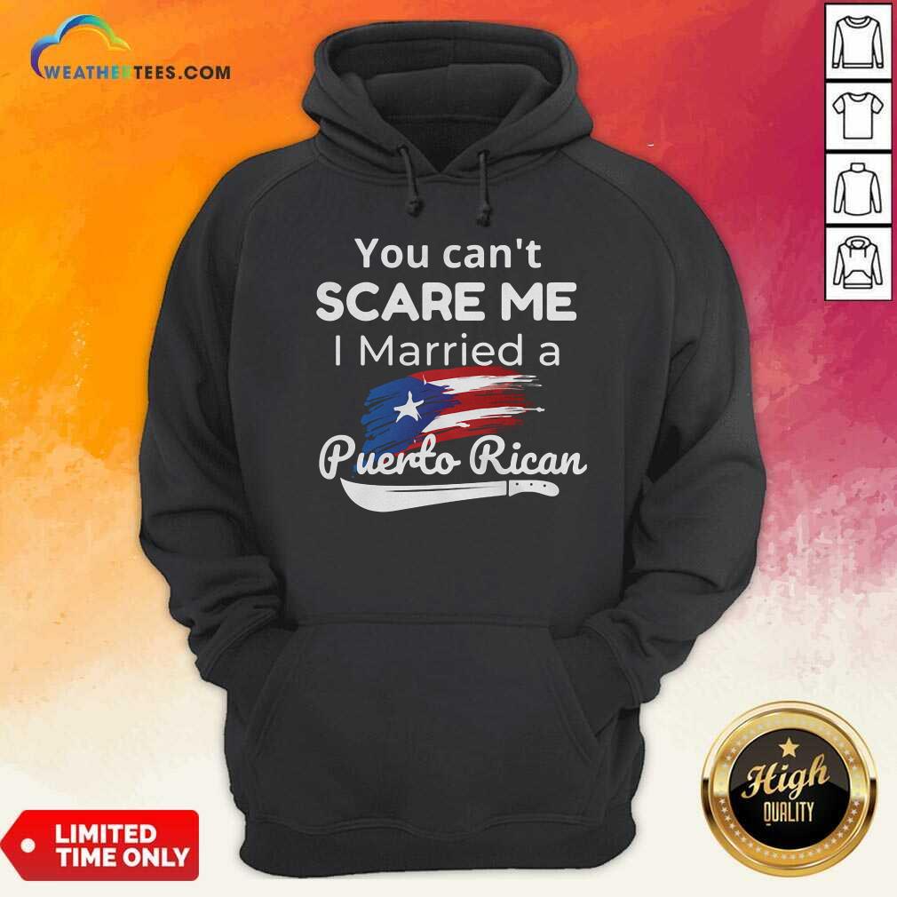 You Can’t Scare Me I Married A Puerto Rican Hoodie - Design By Weathertees.com