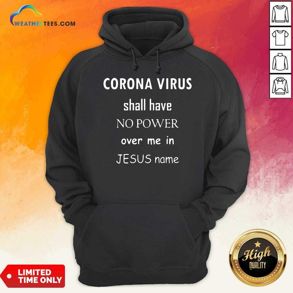 Coronavirus Shall Have No Power Over Me In Jesus Name Hoodie - Design By Weathertees.com
