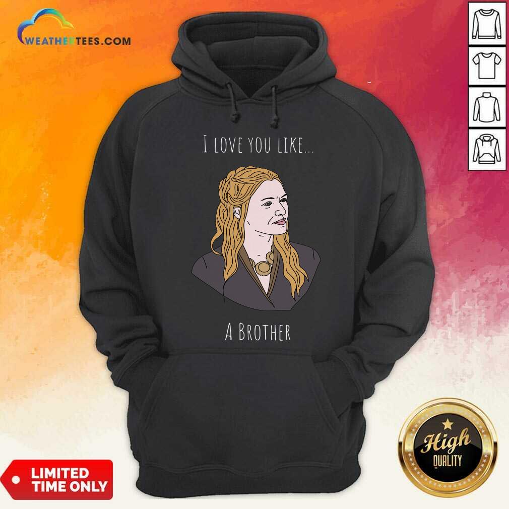I Love You Like A Brother Hoodie - Design By Weathertees.com