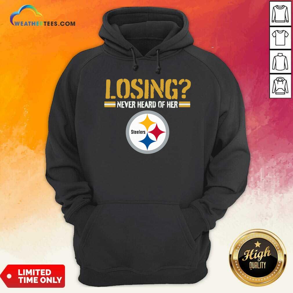 Losing Never Heard Of Her Pittsburgh Steelers Hoodie - Design By Weathertees.com