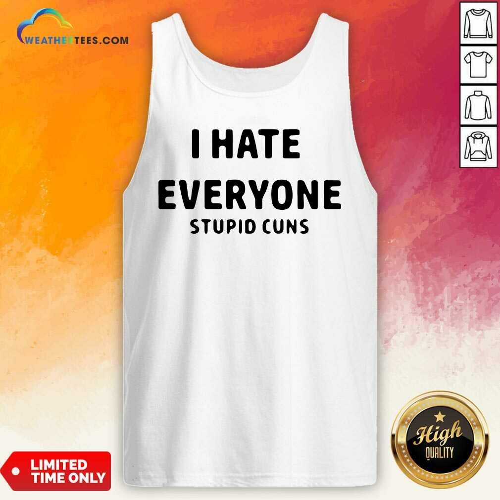 I Hate Everyone Stupid Cuns Tank Top - Design By Weathertees.com