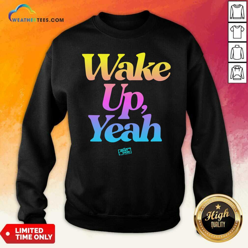 Jersey Shore Wake Up Yeah Sweatshirt - Design By Weathertees.com