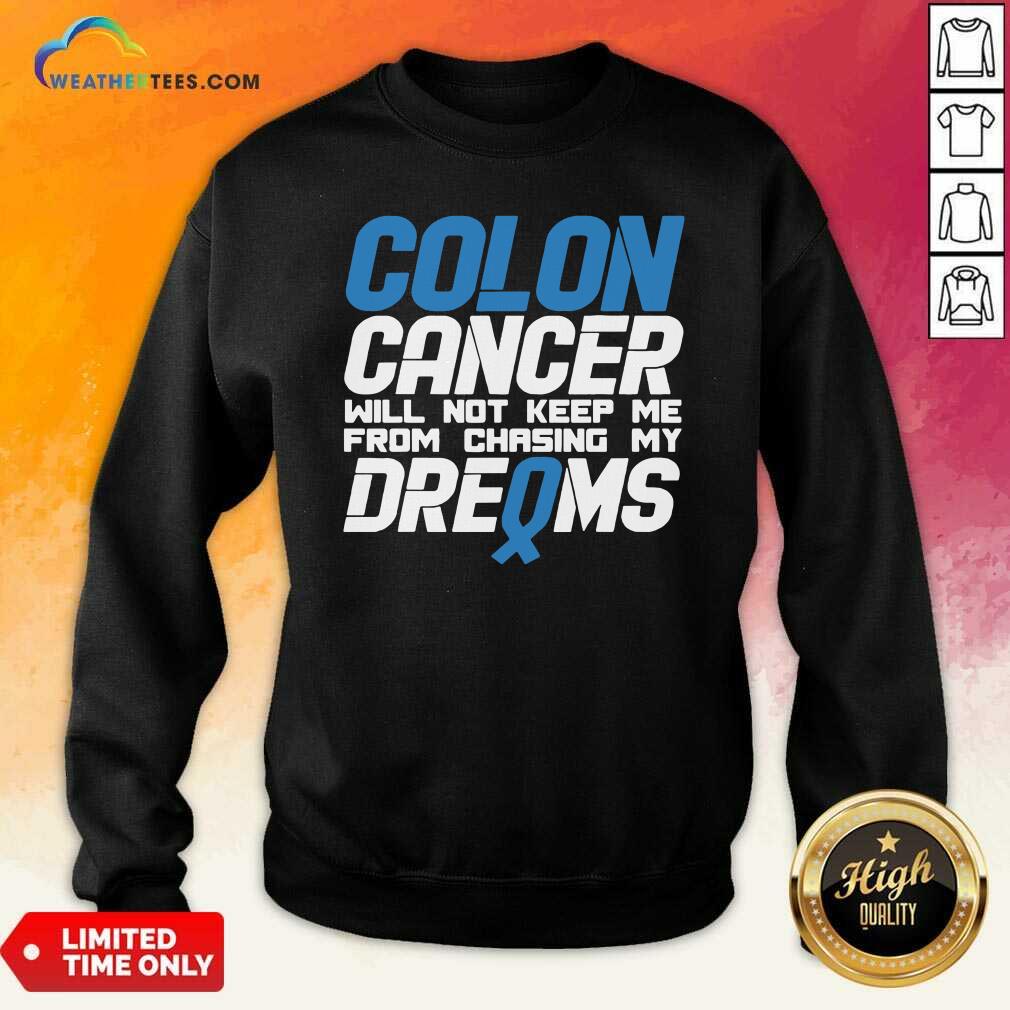 Colon Cancer Will Not Keep Me From Chasing My Dreams Awareness Blue Ribbon Sweatshirt - Design By Weathertees.com