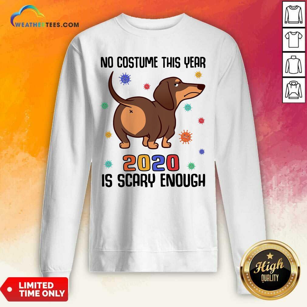 Dachshund No Costume This Year 2020 Is Scary Enough Coronavirus Sweatshirt - Design By Weathertees.com
