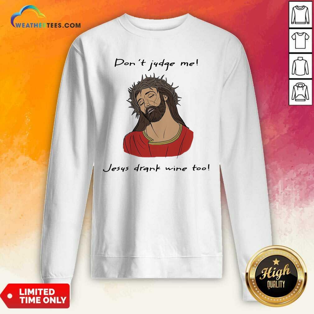 Don’t Judge Me Jesus Drank Wine Too Sweatshirt - Design By Weathertees.com